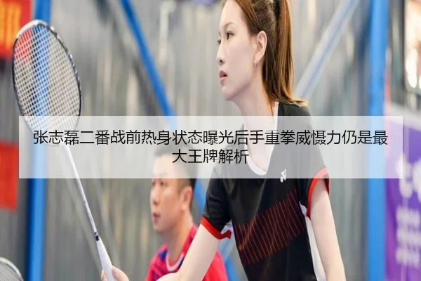 张志磊二番战前热身状态曝光后手重拳威慑力仍是最大王牌解析
